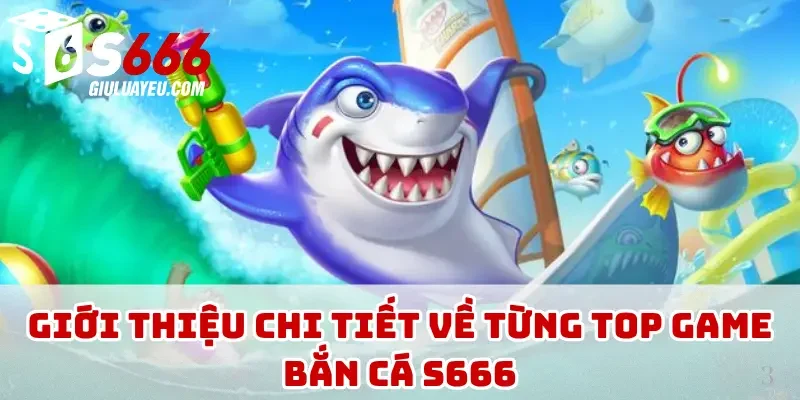 Giới thiệu chi tiết về từng top game bắn cá S666